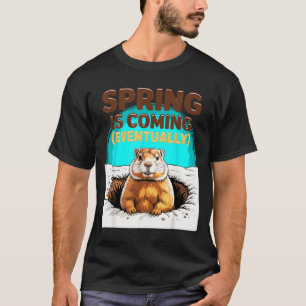 Groundhog Day Spring Is Coming Eventually Funny T-Shirt