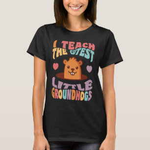 Groundhog Day Teacher I Teach the Cutest Little Gr T-Shirt