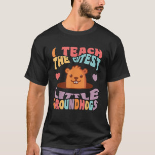 Groundhog Day Teacher I Teach the Cutest Little Gr T-Shirt