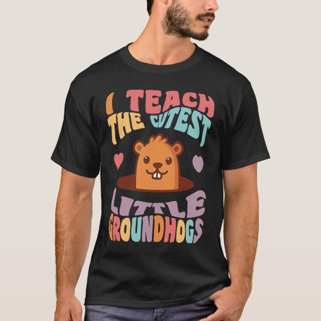Groundhog Day Teacher I Teach the Cutest Little Gr T-Shirt (Front)