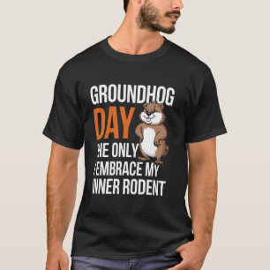 Groundhog Day The only day I embrace my inner Grou T-Shirt