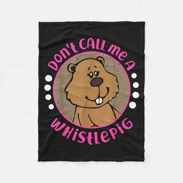 Groundhog_ Dont Call Me A Whistle Pig  Fleece Blanket (Front)