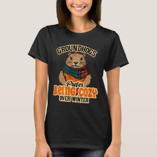 Groundhogs Prefer Being Cozy Over Winter February T-Shirt