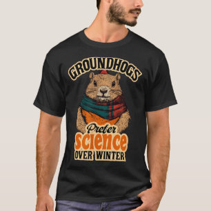 Groundhogs Prefer Science Over Winter February T-Shirt