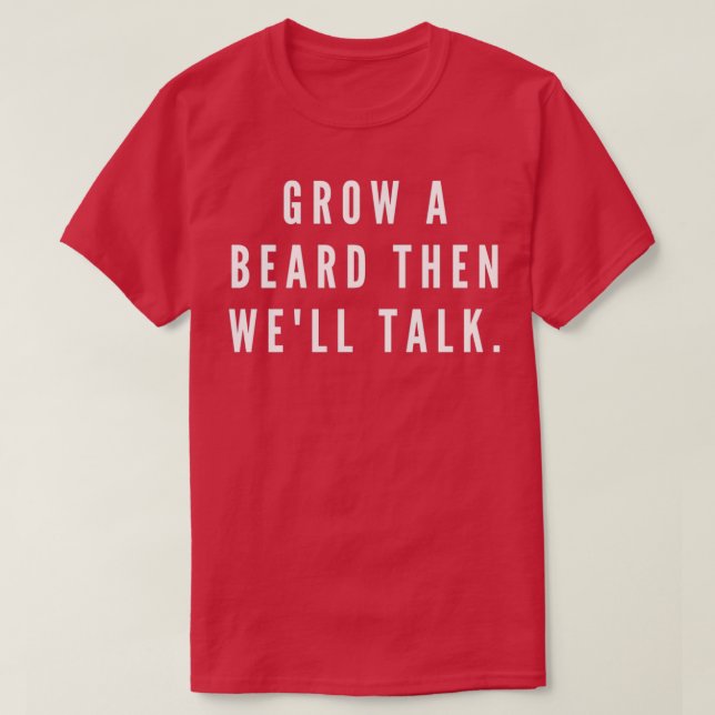 Grow A Beard First Then Well Talk T-Shirt (Design Front)