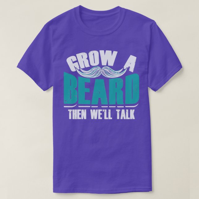 Grow A Beard Then Wex27ll Talk 12 T-Shirt (Design Front)