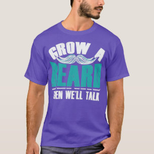 Grow A Beard Then Wex27ll Talk 12 T-Shirt