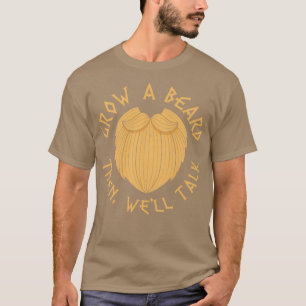 Grow a Beard Then Wex27ll Talk 5 T-Shirt