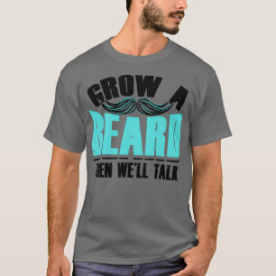 Grow a Beard then Wex27ll Talk Funny Menx27s Gifts T-Shirt
