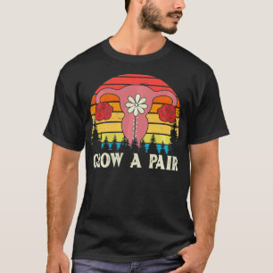 Grow A Pair Feminist Uterus Empowerment Gender Equ T-Shirt