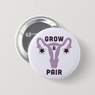Grow a Pair [of Ovaries] Pinback Button