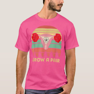 Grow A Pair Ovaries Flowers Feminist Uterus Femini T-Shirt