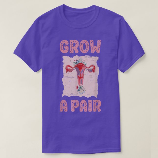Grow A Pair Uterus 2639  T-Shirt (Design Front)