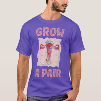 Grow A Pair Uterus 2639  T-Shirt