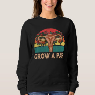 Grow A Pair Uterus Feminist Women's Rights Pro Cho Sweatshirt