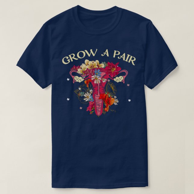 Grow A Pair Uterus Pro Choice Feminist Womens Righ T-Shirt (Design Front)