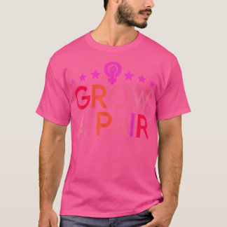 Grow A Pair Uterus Pro Choice Feminist Womens Righ T-Shirt