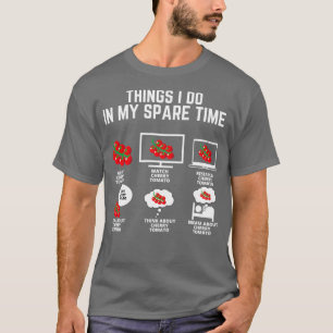 Grow Cherry Tomato Things I do in my spare time  T-Shirt