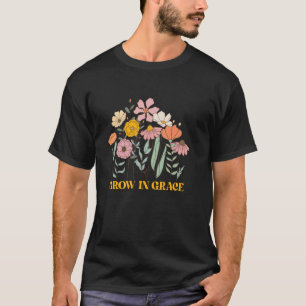 Grow In Grace Flowers God Faith Jesus T-Shirt