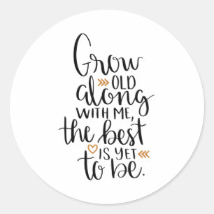 Grow old along with me, the best is yet to be classic round sticker
