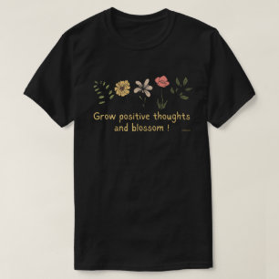 GROW POSITIVE THOUGHTS AND BLOSSOM motivational T-Shirt