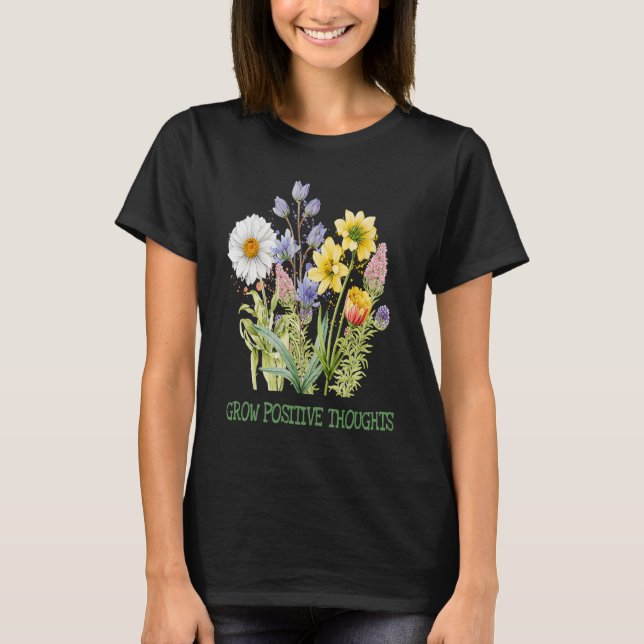 Grow Positive Thoughts  Gardeners Inspirational Fl T-Shirt (Front)