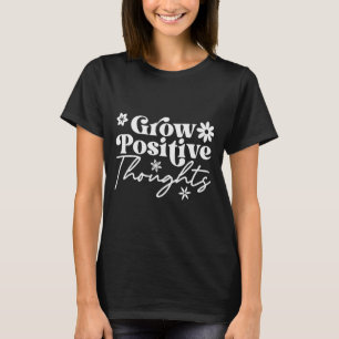 Grow Positive Thoughts Motivational Saying Tee
