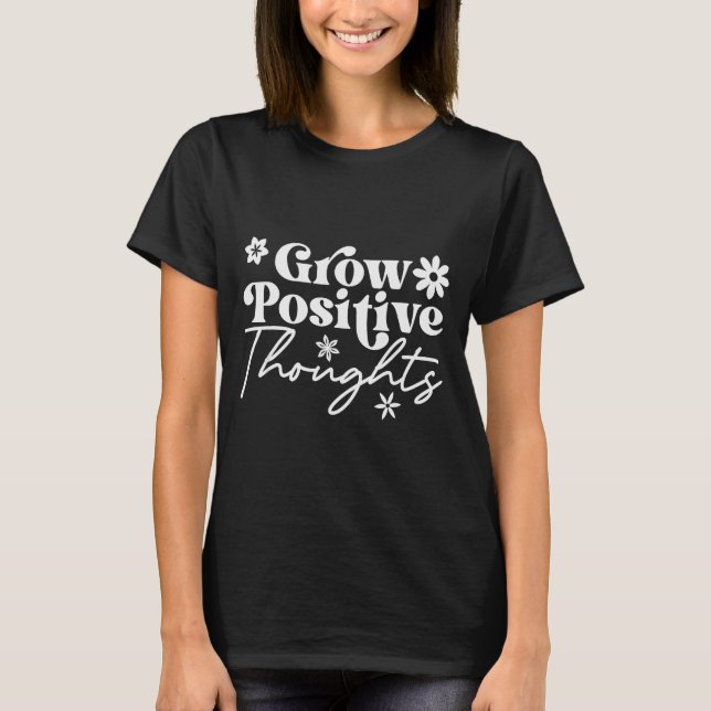 Grow Positive Thoughts Motivational Saying Tee  (Front)