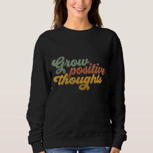 Grow Positive Thoughts Retro Inspirational Sweatsh Sweatshirt