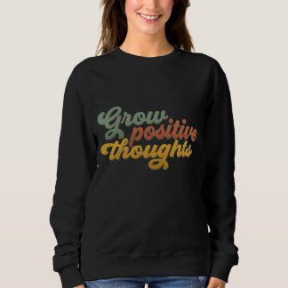 Grow Positive Thoughts Retro Inspirational Sweatsh Sweatshirt