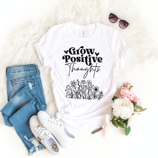 Grow Positive Thoughts  T-Shirt