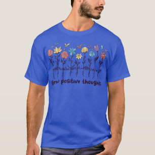 Grow Positive Thoughts Wildflowers Flowers Positiv T-Shirt
