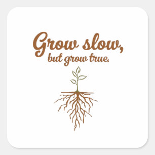 Grow Slow, But Grow True - Deep Roots Square Sticker