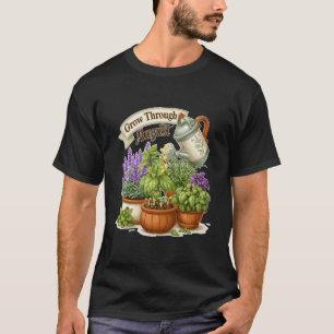 Grow Through August Gardening Plants T-Shirt