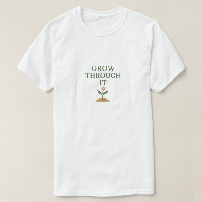 Grow Through It T-Shirt (Design Front)