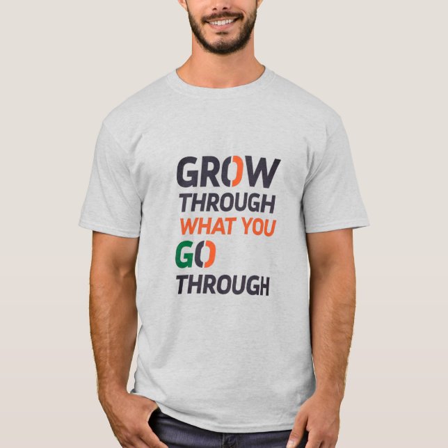 GROW THROUGH WHAT YOU GO THROUGH D02 T-Shirt (Front)