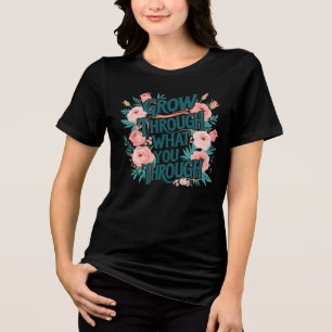 Grow Through What You Go Through – Floral Motivati Tri-Blend Shirt