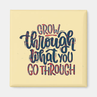 Grow through what you go through Magnet
