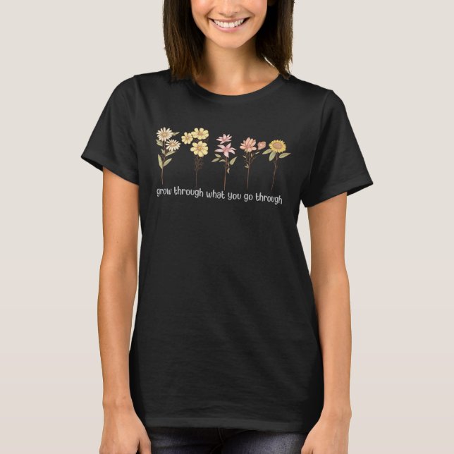 Grow through what you go through, Wildflower T-Shirt (Front)