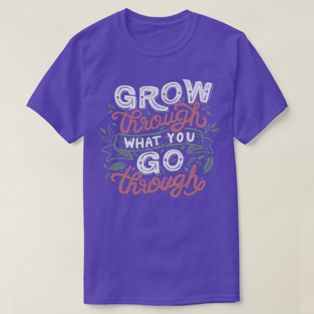 Grow Through What You Grow Through T-Shirt (Design Front)