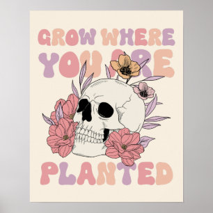 Grow Where You Are Planted Skull Art Poster