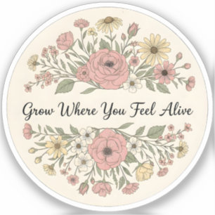 Grow Where You Feel Alive