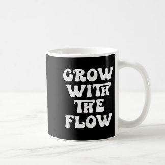 Grow With The Flow Motivation Quote  Coffee Mug