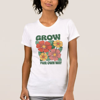 Grow Your Own Way – Bold Floral Inspiration T-Shirt