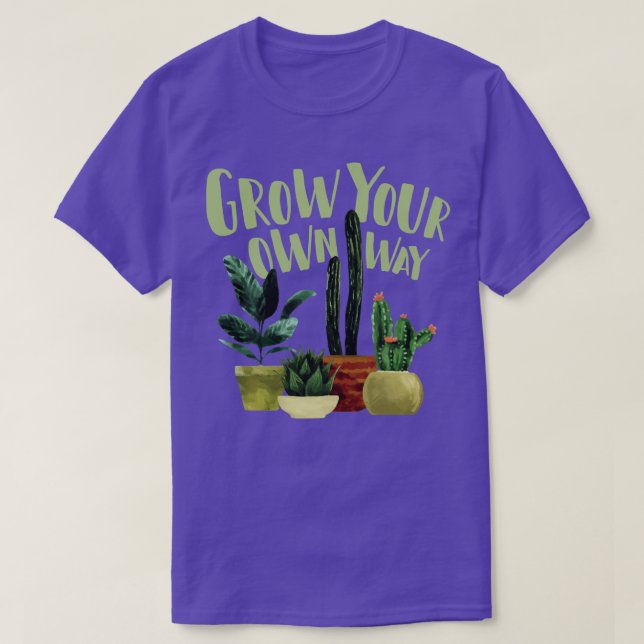 Grow Your Own Way Cactus Cacti Succulents Succulen T-Shirt (Design Front)