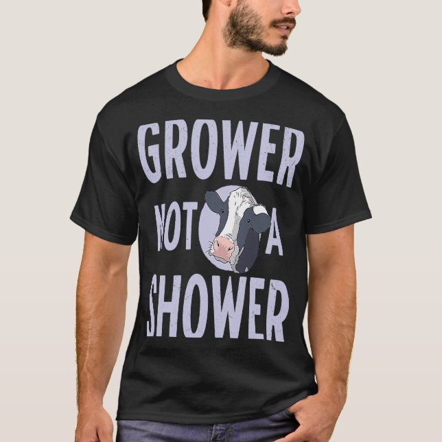 GROWER NOT A SHOWER   Cattle Farming T-Shirt (Front)