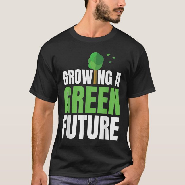 Growing A Green Future Environmental Protection Ea T-Shirt (Front)