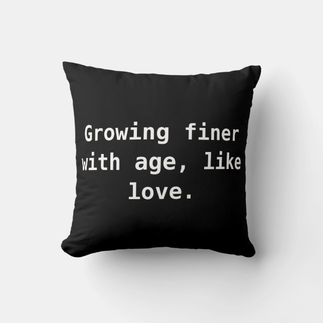 Growing finer with age, like love. cushion (Front)