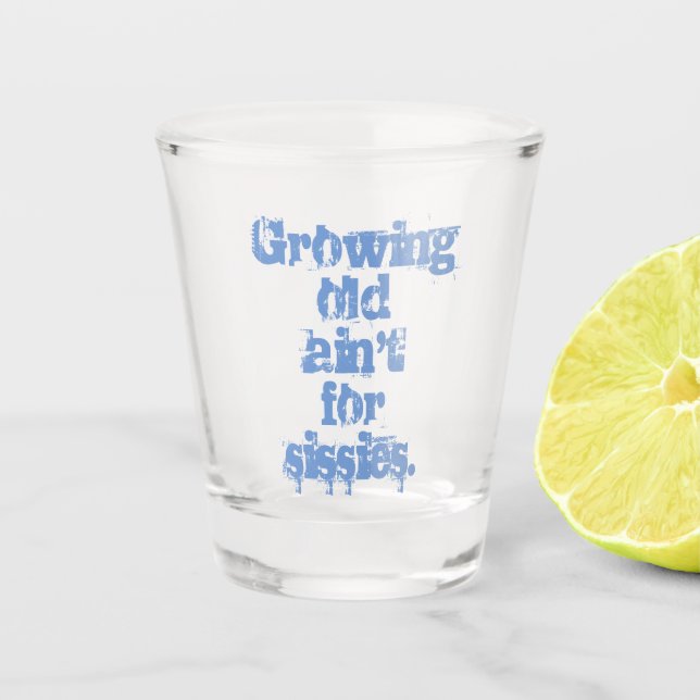 Growing Old Ain't for Sissies Blue Letters  Shot Glass (Front)
