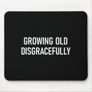 Growing Old Disgracefully, Funny, Jokes, Sarcastic Mouse Mat
